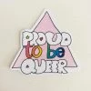 Ash + Chess Proud To Be Queer Sticker Stickers