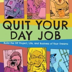Microcosm Publishing Quit Your Day Job: Build The D.I.Y Project, Life, And Business Of Your Dreams- Paperback