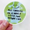 And Here We Are Stickers All I Wanna Do Is Have Fun Sticker