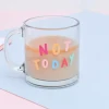 Talking Out Of Turn Not Today Glass Mug