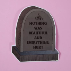 A Shop Of Things Stickers Nothing Was Beautiful And Everything Hurt Sticker