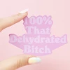 Made Au Gold 100% That Dehydrated Bitch Sticker